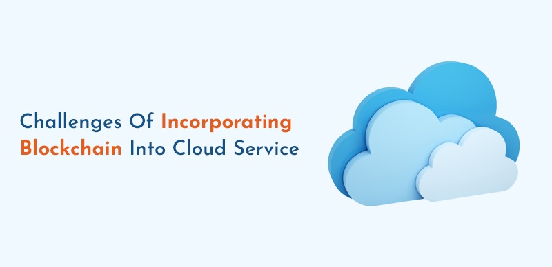 Challenges of Incorporating Blockchain into Cloud Service 